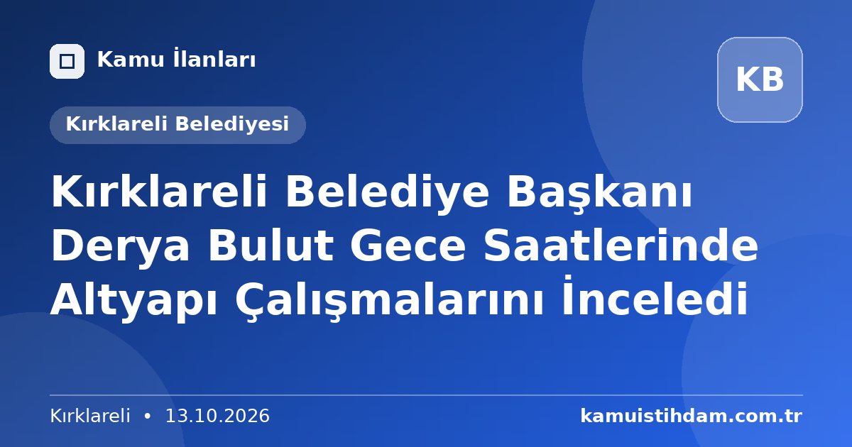 Kırklareli Belediye Başkanı Derya Bulut Gece Saatlerinde Altyapı Çalışmalarını İnceledi - Kırklareli Belediyesi