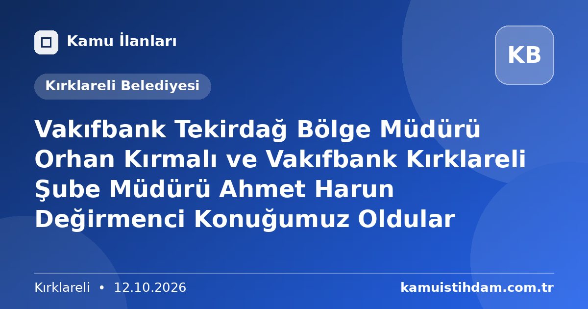 Vakıfbank Tekirdağ Bölge Müdürü Orhan Kırmalı ve Vakıfbank Kırklareli Şube Müdürü Ahmet Harun Değirmenci Konuğumuz Oldular - Kırklareli Belediyesi