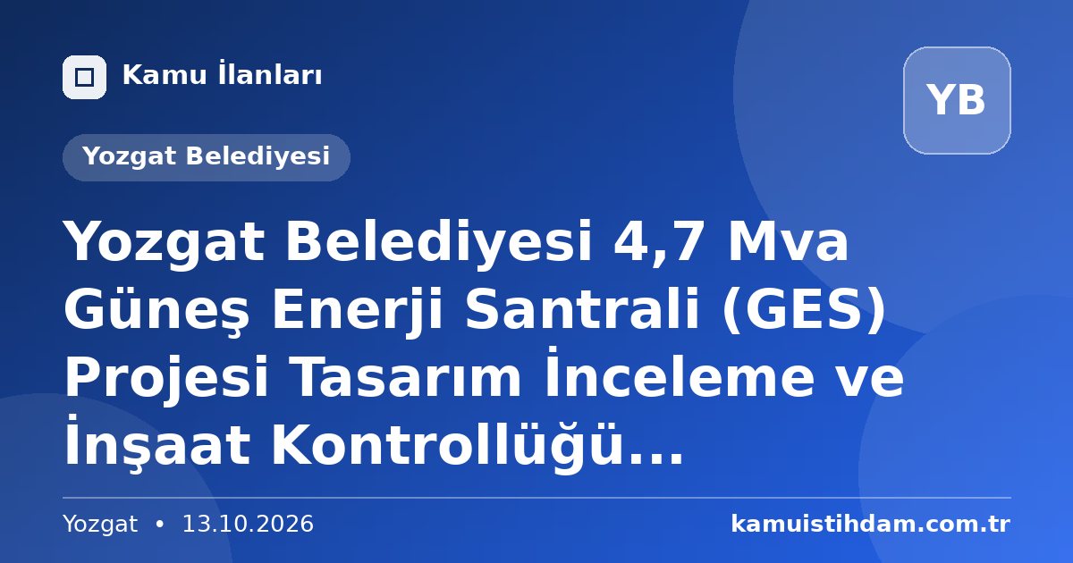 Yozgat Belediyesi 4,7 Mva Güneş Enerji Santrali (GES) Projesi Tasarım İnceleme ve İnşaat Kontrollüğü... - Yozgat Belediyesi