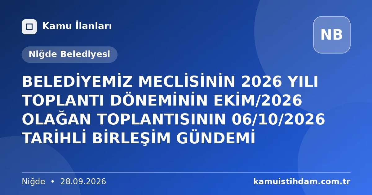 BELEDİYEMİZ MECLİSİNİN 2026 YILI TOPLANTI DÖNEMİNİN EKİM/2026 OLAĞAN TOPLANTISININ 06/10/2026 TARİHLİ BİRLEŞİM GÜNDEMİ - Niğde Belediyesi