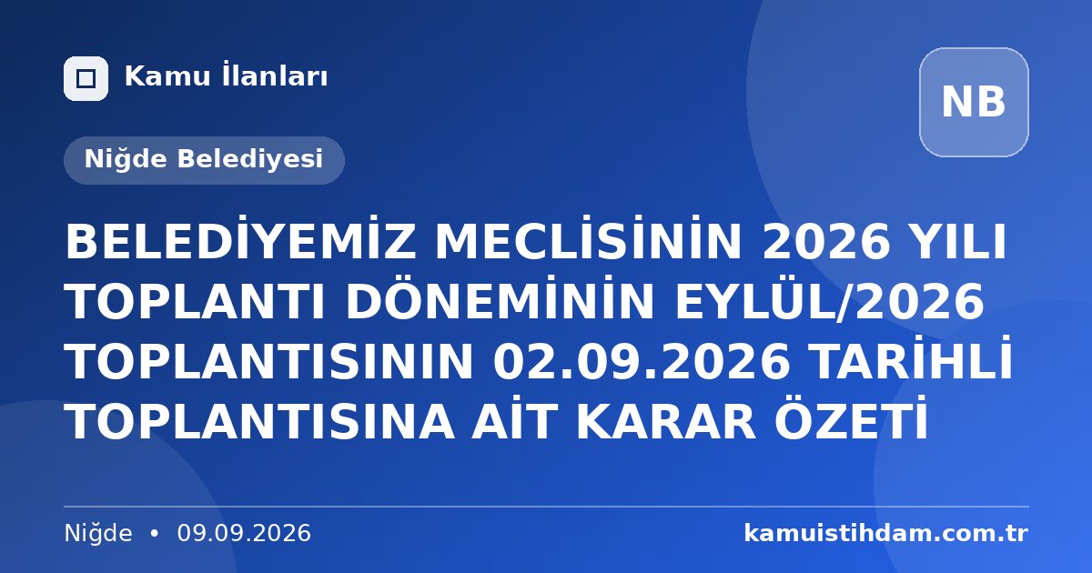 BELEDİYEMİZ MECLİSİNİN 2026 YILI TOPLANTI DÖNEMİNİN EYLÜL/2026 TOPLANTISININ 02.09.2026 TARİHLİ TOPLANTISINA AİT KARAR ÖZETİ - Niğde Belediyesi