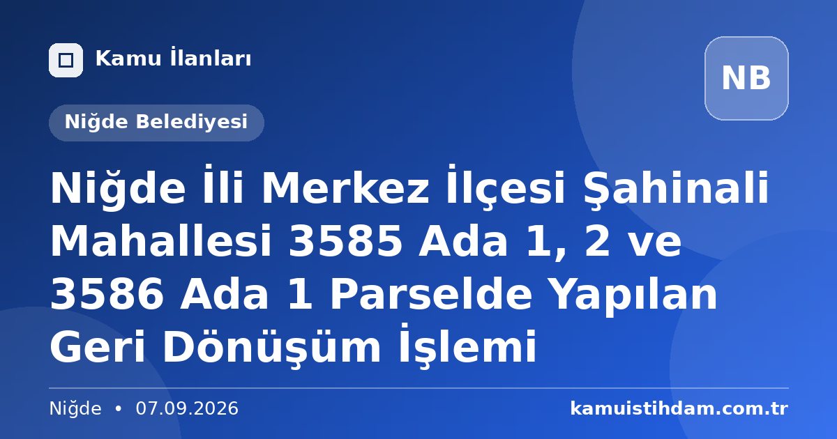 Niğde İli Merkez İlçesi Şahinali Mahallesi 3585 Ada 1, 2 ve 3586 Ada 1 Parselde Yapılan Geri Dönüşüm İşlemi - Niğde Belediyesi