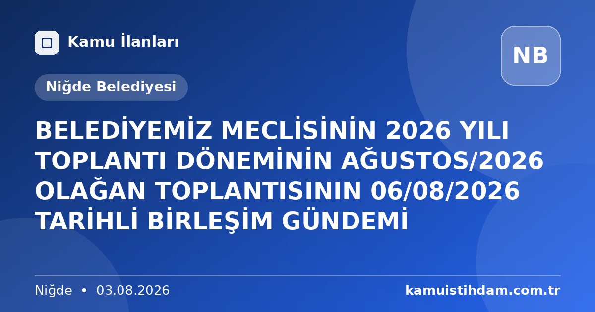 BELEDİYEMİZ MECLİSİNİN 2026 YILI TOPLANTI DÖNEMİNİN AĞUSTOS/2026 OLAĞAN TOPLANTISININ 06/08/2026 TARİHLİ BİRLEŞİM GÜNDEMİ - Niğde Belediyesi