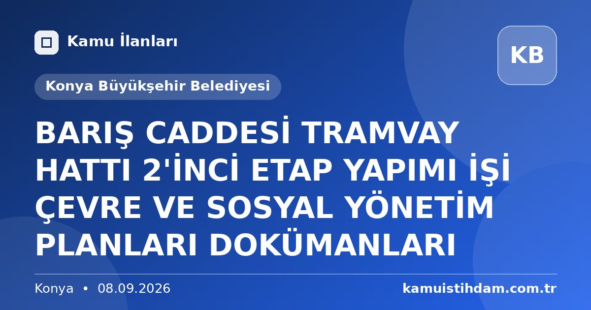 BARIŞ CADDESİ TRAMVAY HATTI 2'İNCİ ETAP YAPIMI İŞİ ÇEVRE VE SOSYAL YÖNETİM PLANLARI DOKÜMANLARI - Konya Büyükşehir Belediyesi