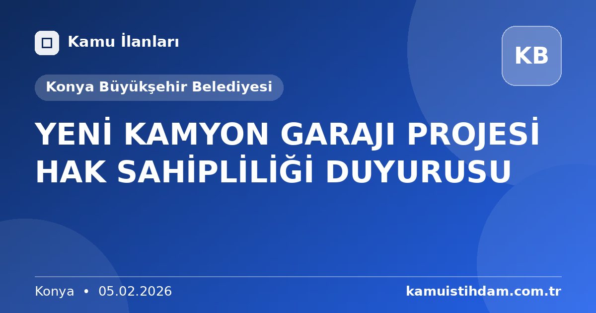 YENİ KAMYON GARAJI PROJESİ HAK SAHİPLİLİĞİ DUYURUSU - Konya Büyükşehir Belediyesi
