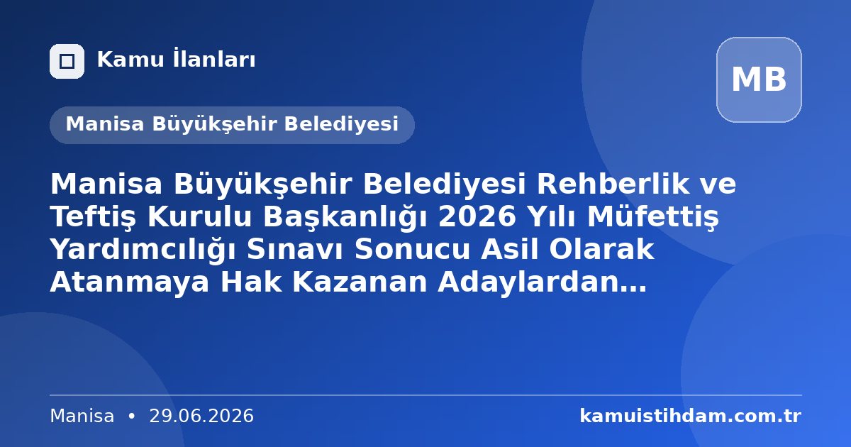 Manisa Büyükşehir Belediyesi Rehberlik ve Teftiş Kurulu Başkanlığı 2026 Yılı Müfettiş Yardımcılığı Sınavı Sonucu Asil Olarak Atanmaya Hak Kazanan Adaylardan İstenilecek Belge ve Bilgiler Duyurusu - Manisa Büyükşehir Belediyesi