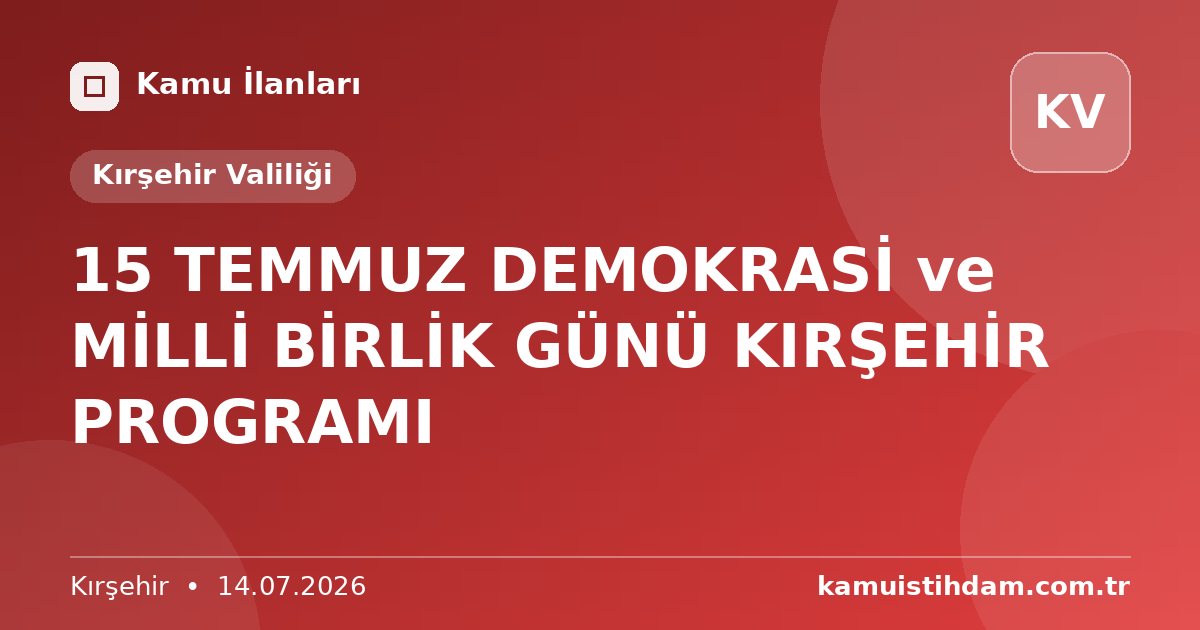 15 TEMMUZ DEMOKRASİ ve MİLLİ BİRLİK GÜNÜ KIRŞEHİR PROGRAMI - Kırşehir Valiliği