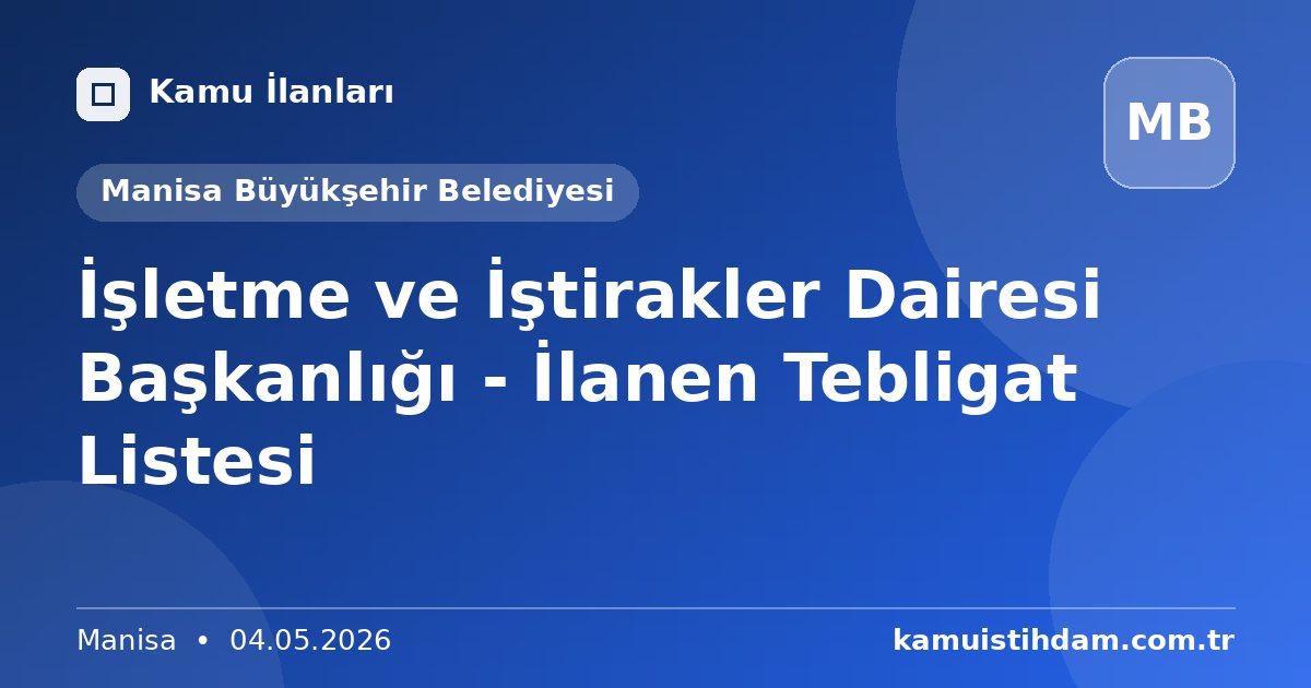 İşletme ve İştirakler Dairesi Başkanlığı - İlanen Tebligat Listesi - Manisa Büyükşehir Belediyesi