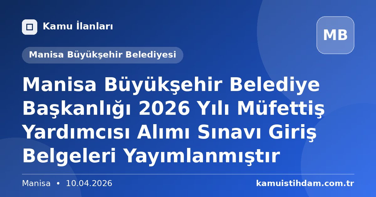 Manisa Büyükşehir Belediye Başkanlığı 2026 Yılı Müfettiş Yardımcısı Alımı Sınavı Giriş Belgeleri Yayımlanmıştır - Manisa Büyükşehir Belediyesi