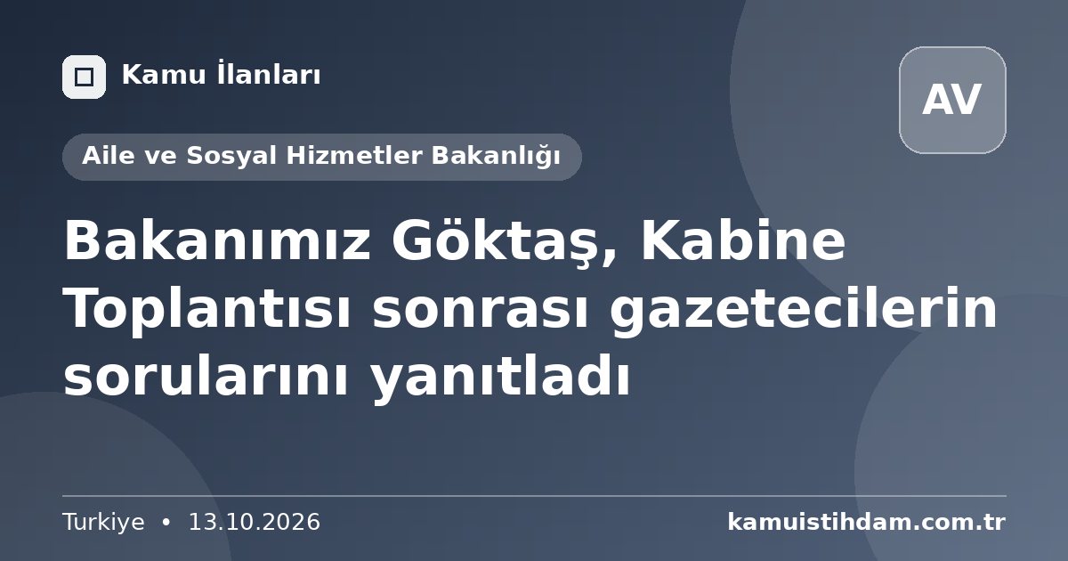 Bakanımız Göktaş, Kabine Toplantısı sonrası gazetecilerin sorularını yanıtladı - Aile ve Sosyal Hizmetler Bakanlığı