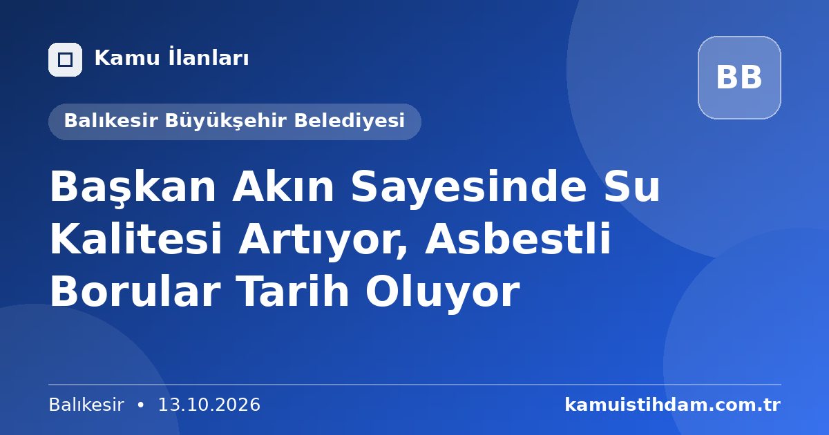 Başkan Akın Sayesinde Su Kalitesi Artıyor, Asbestli Borular Tarih Oluyor - Balıkesir Büyükşehir Belediyesi