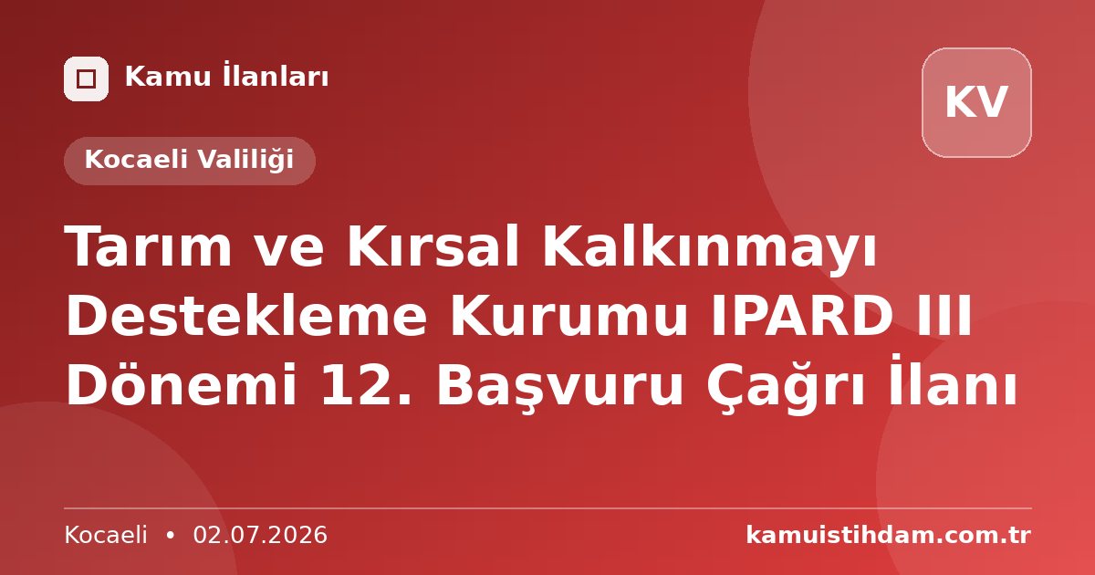 Tarım ve Kırsal Kalkınmayı Destekleme Kurumu IPARD III Dönemi 12. Başvuru Çağrı İlanı - Kocaeli Valiliği