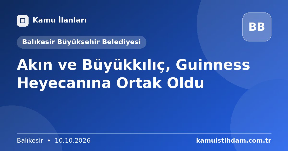 Akın ve Büyükkılıç, Guinness Heyecanına Ortak Oldu - Balıkesir Büyükşehir Belediyesi