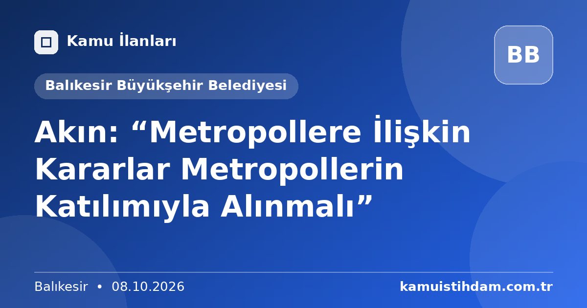Akın: “Metropollere İlişkin Kararlar Metropollerin Katılımıyla Alınmalı” - Balıkesir Büyükşehir Belediyesi