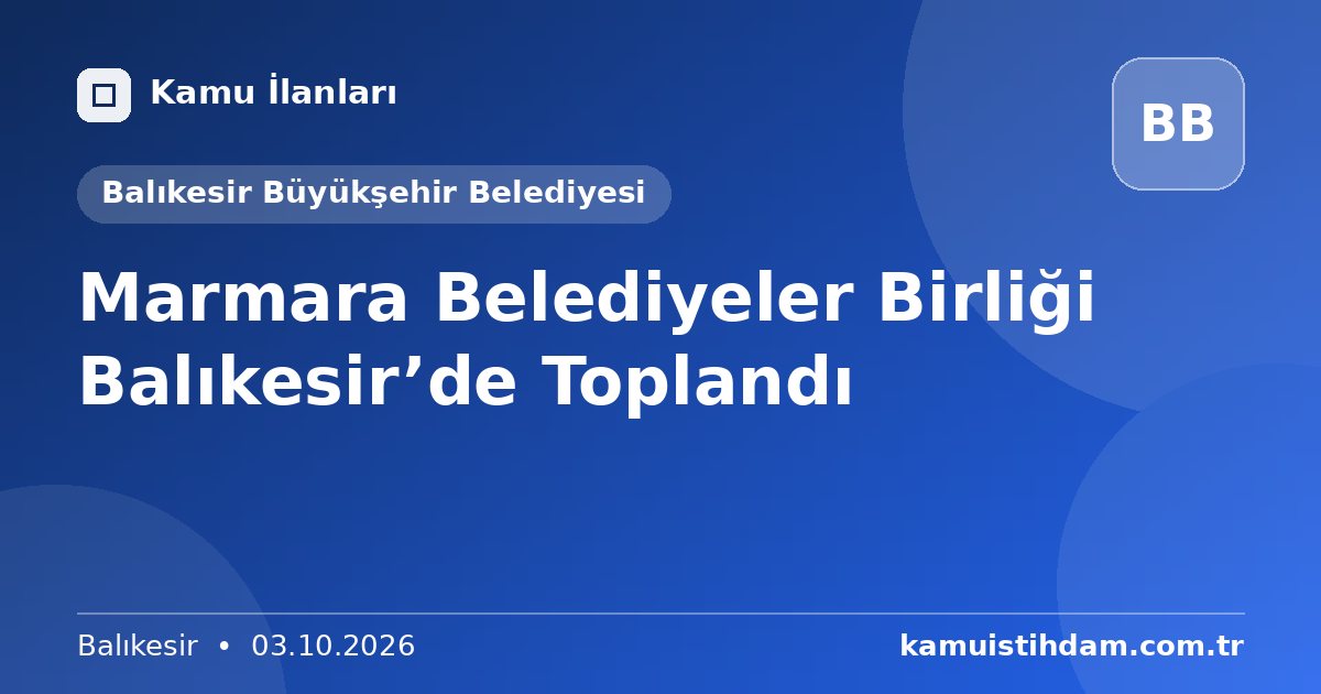 Marmara Belediyeler Birliği Balıkesir’de Toplandı - Balıkesir Büyükşehir Belediyesi