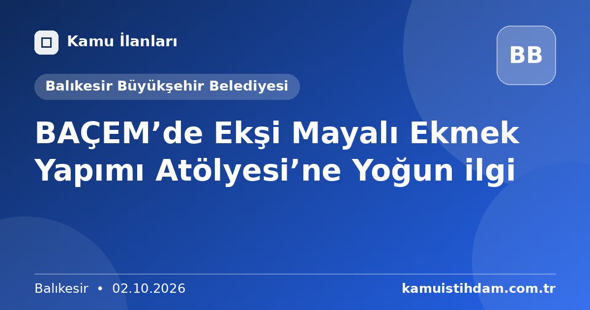 BAÇEM’de Ekşi Mayalı Ekmek Yapımı Atölyesi’ne Yoğun ilgi - Balıkesir Büyükşehir Belediyesi