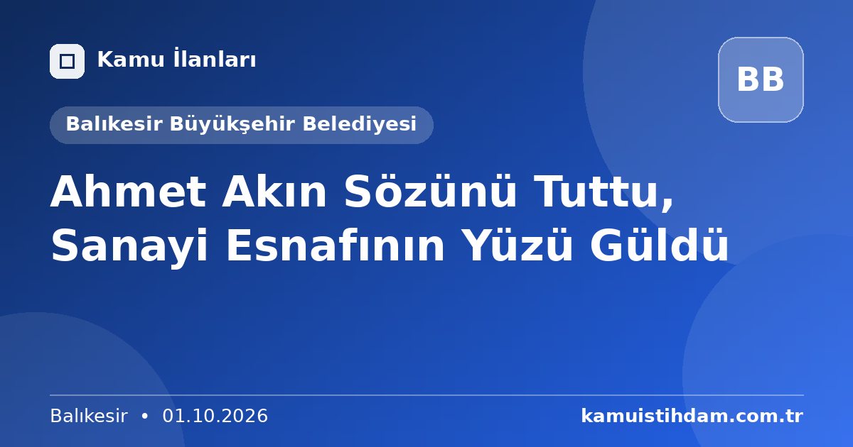 Ahmet Akın Sözünü Tuttu, Sanayi Esnafının Yüzü Güldü - Balıkesir Büyükşehir Belediyesi