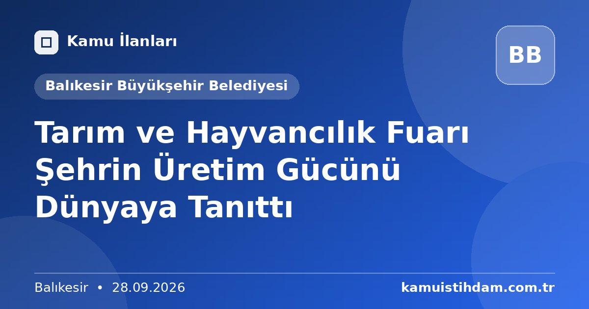 Tarım ve Hayvancılık Fuarı Şehrin Üretim Gücünü Dünyaya Tanıttı - Balıkesir Büyükşehir Belediyesi
