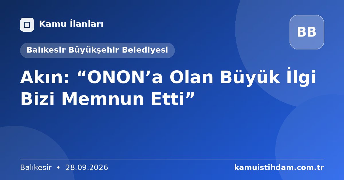 Akın: “ONON’a Olan Büyük İlgi Bizi Memnun Etti” - Balıkesir Büyükşehir Belediyesi
