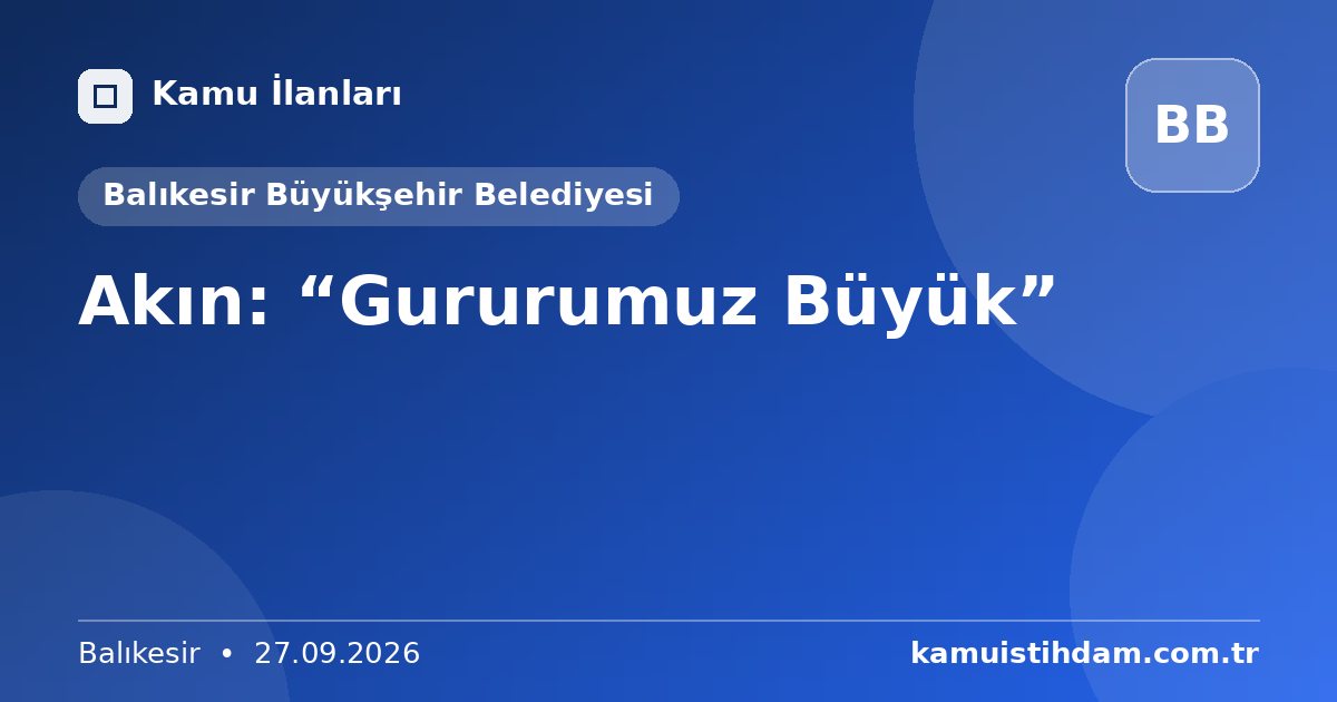 Akın: “Gururumuz Büyük” - Balıkesir Büyükşehir Belediyesi