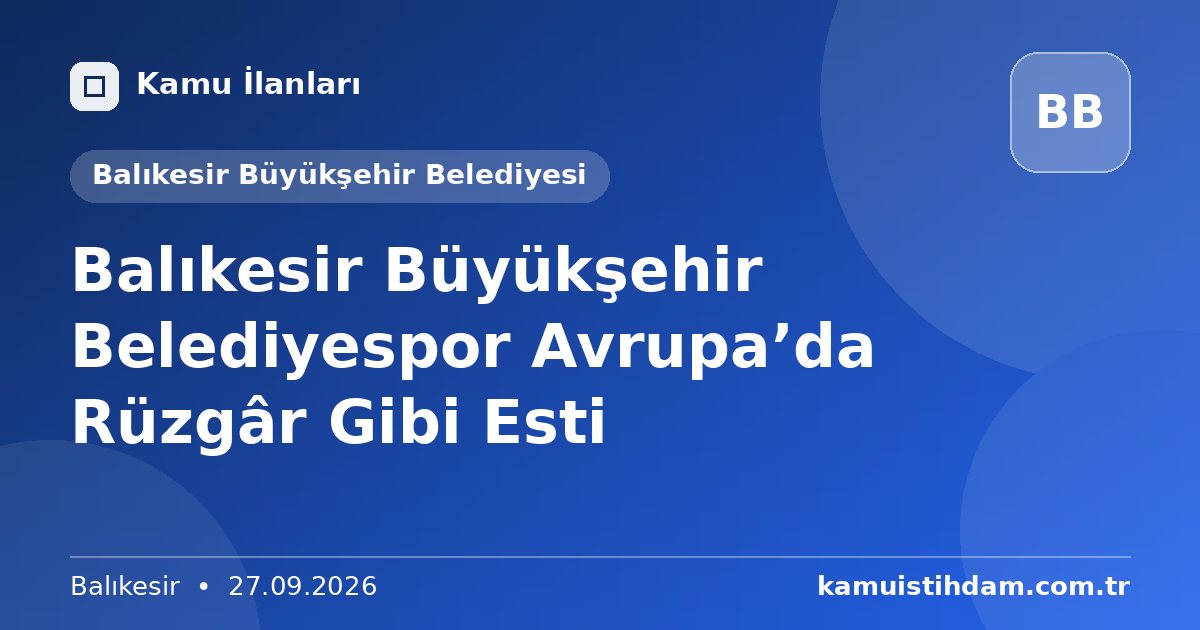 Balıkesir Büyükşehir Belediyespor Avrupa’da Rüzgâr Gibi Esti - Balıkesir Büyükşehir Belediyesi