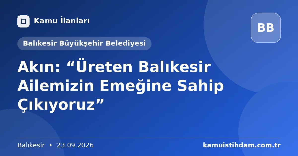 Akın: “Üreten Balıkesir Ailemizin Emeğine Sahip Çıkıyoruz” - Balıkesir Büyükşehir Belediyesi