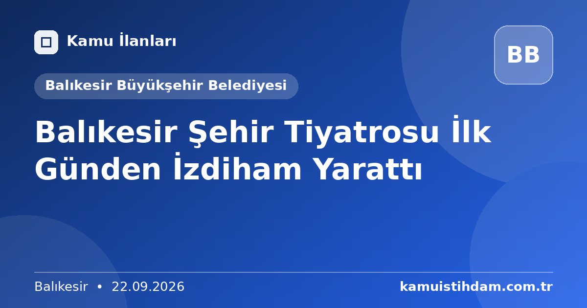 Balıkesir Şehir Tiyatrosu İlk Günden İzdiham Yarattı - Balıkesir Büyükşehir Belediyesi