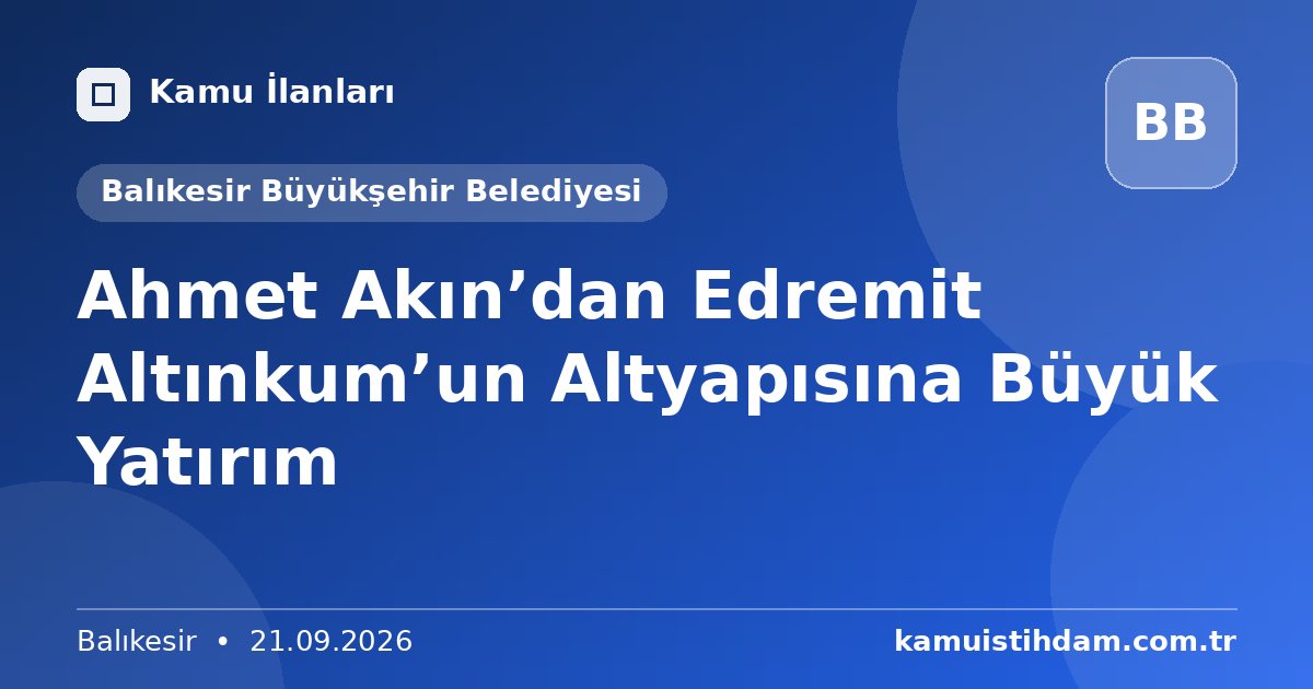 Ahmet Akın’dan Edremit Altınkum’un Altyapısına Büyük Yatırım - Balıkesir Büyükşehir Belediyesi