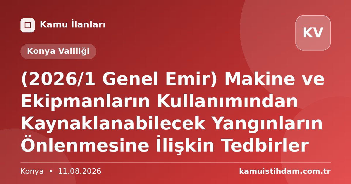 (2026/1 Genel Emir) Makine ve Ekipmanların Kullanımından Kaynaklanabilecek Yangınların Önlenmesine İlişkin Tedbirler - Konya Valiliği