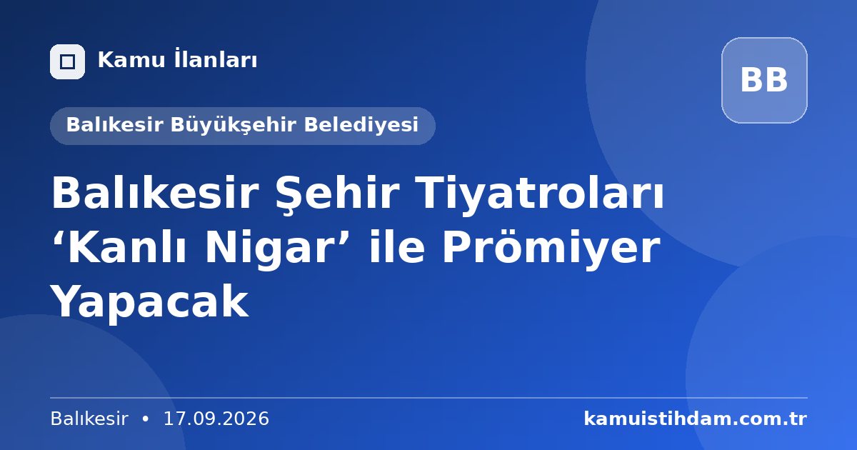 Balıkesir Şehir Tiyatroları ‘Kanlı Nigar’ ile Prömiyer Yapacak - Balıkesir Büyükşehir Belediyesi