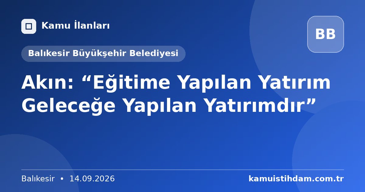Akın: “Eğitime Yapılan Yatırım Geleceğe Yapılan Yatırımdır” - Balıkesir Büyükşehir Belediyesi