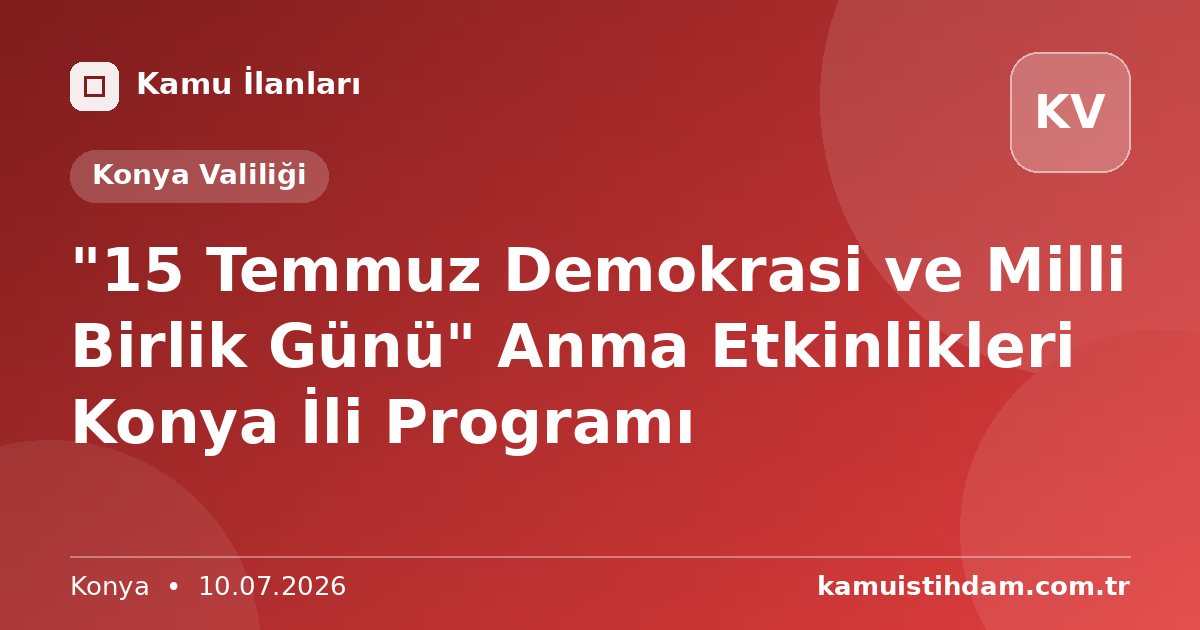 "15 Temmuz Demokrasi ve Milli Birlik Günü" Anma Etkinlikleri Konya İli Programı - Konya Valiliği