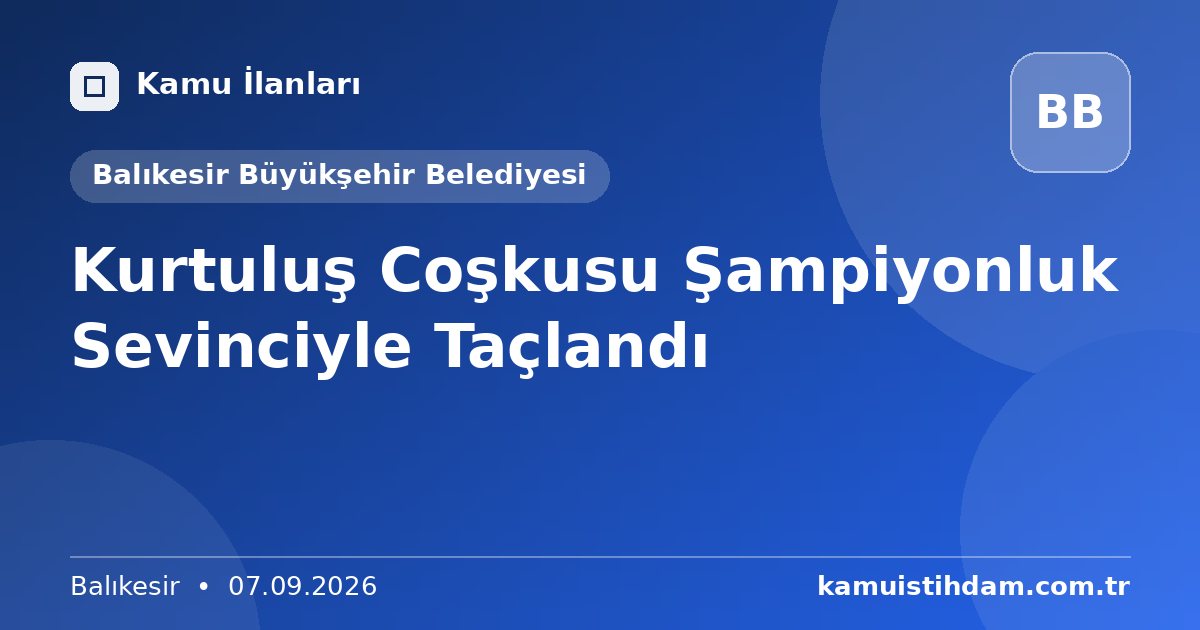 Kurtuluş Coşkusu Şampiyonluk Sevinciyle Taçlandı - Balıkesir Büyükşehir Belediyesi