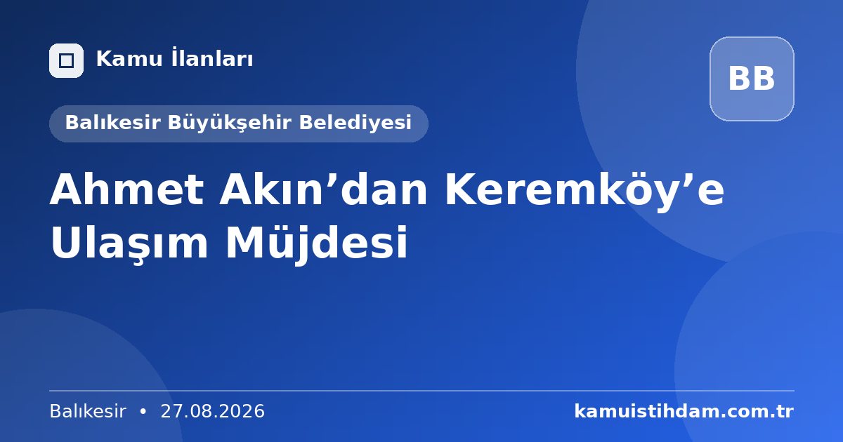 Ahmet Akın’dan Keremköy’e Ulaşım Müjdesi - Balıkesir Büyükşehir Belediyesi