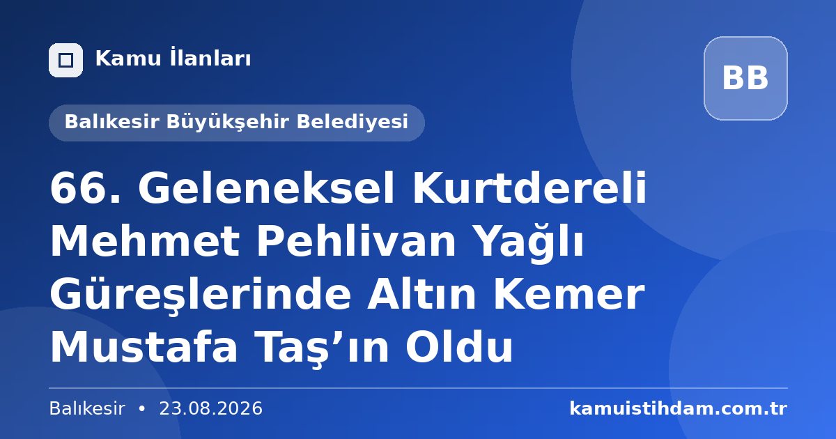 66. Geleneksel Kurtdereli Mehmet Pehlivan Yağlı Güreşlerinde Altın Kemer Mustafa Taş’ın Oldu - Balıkesir Büyükşehir Belediyesi