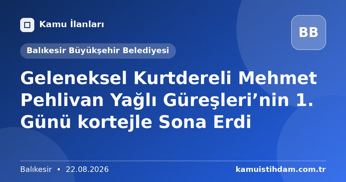 Geleneksel Kurtdereli Mehmet Pehlivan Yağlı Güreşleri’nin 1. Günü kortejle Sona Erdi - Balıkesir Büyükşehir Belediyesi