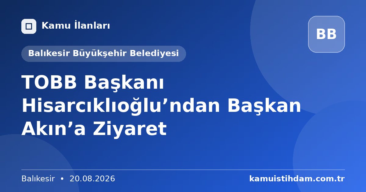 TOBB Başkanı Hisarcıklıoğlu’ndan Başkan Akın’a Ziyaret - Balıkesir Büyükşehir Belediyesi