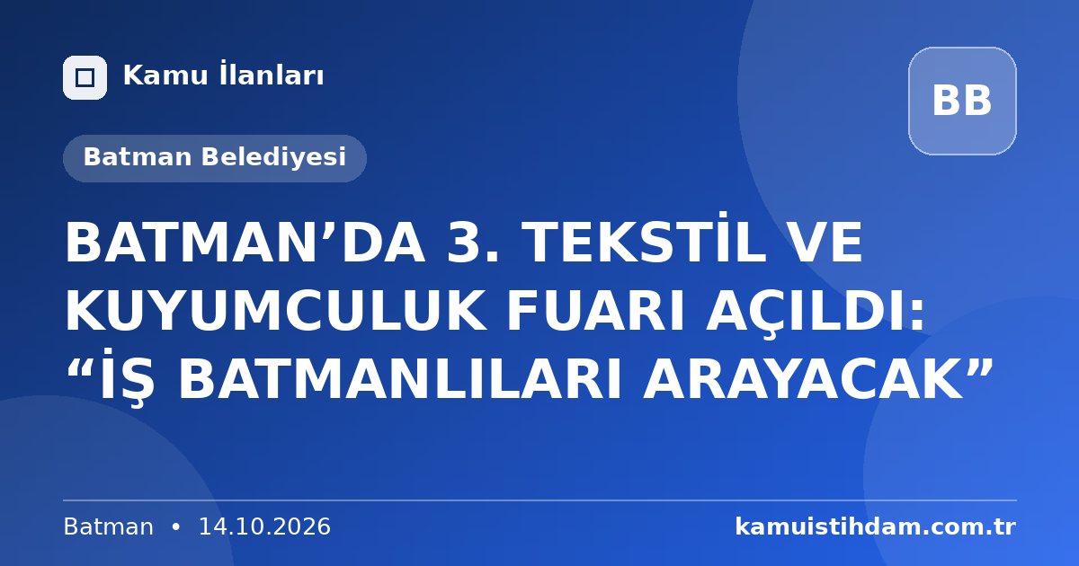 BATMAN’DA 3. TEKSTİL VE KUYUMCULUK FUARI AÇILDI: “İŞ BATMANLILARI ARAYACAK” - Batman Belediyesi