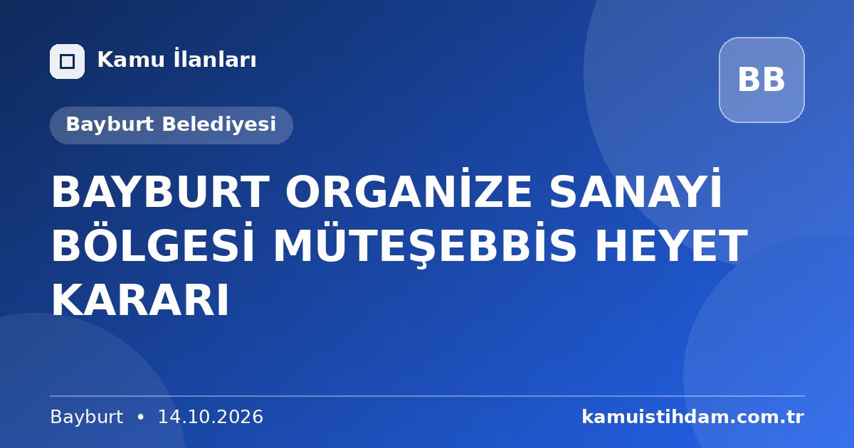 BAYBURT ORGANİZE SANAYİ BÖLGESİ MÜTEŞEBBİS HEYET KARARI - Bayburt Belediyesi