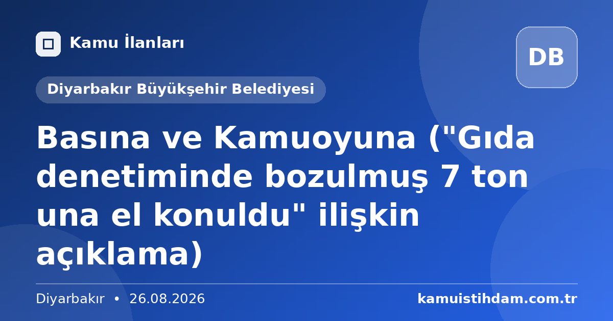 Basına ve Kamuoyuna ("Gıda denetiminde bozulmuş 7 ton una el konuldu" ilişkin açıklama) - Diyarbakır Büyükşehir Belediyesi