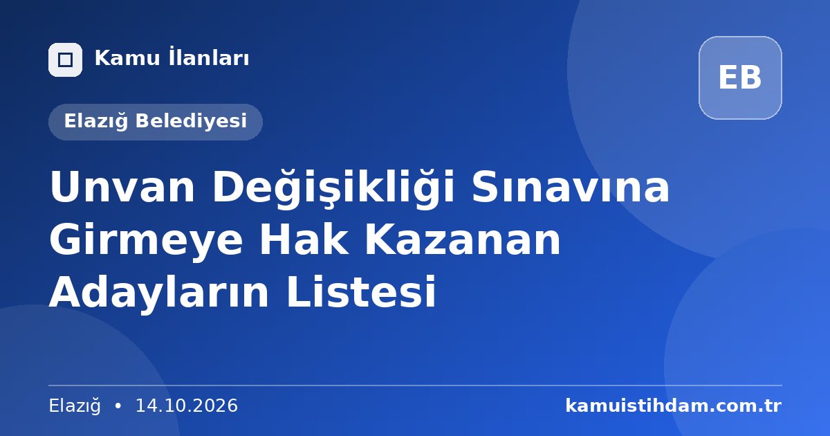 Unvan Değişikliği Sınavına Girmeye Hak Kazanan Adayların Listesi - Elazığ Belediyesi