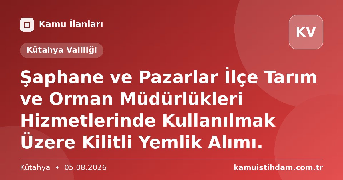 Şaphane ve Pazarlar İlçe Tarım ve Orman Müdürlükleri Hizmetlerinde Kullanılmak Üzere Kilitli Yemlik Alımı. - Kütahya Valiliği