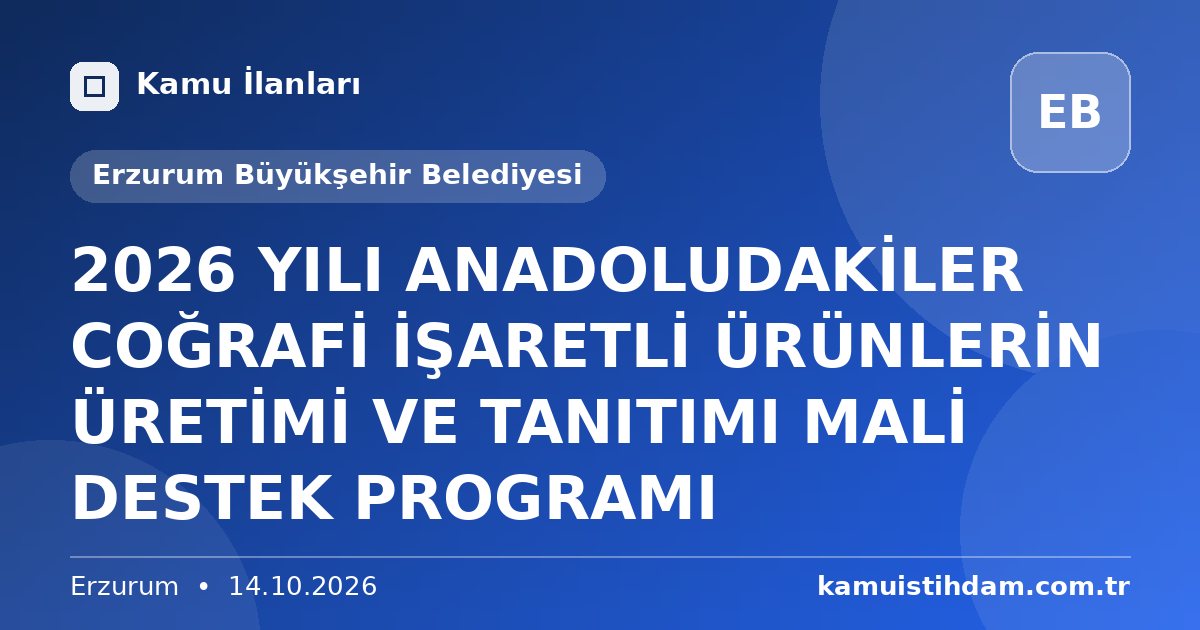 2026 YILI ANADOLUDAKİLER COĞRAFİ İŞARETLİ ÜRÜNLERİN ÜRETİMİ VE TANITIMI MALİ DESTEK PROGRAMI - Erzurum Büyükşehir Belediyesi