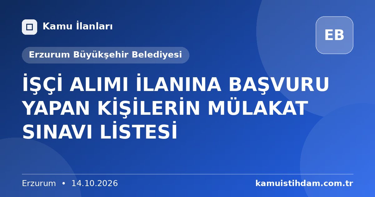 İŞÇİ ALIMI İLANINA BAŞVURU YAPAN KİŞİLERİN  MÜLAKAT SINAVI LİSTESİ - Erzurum Büyükşehir Belediyesi