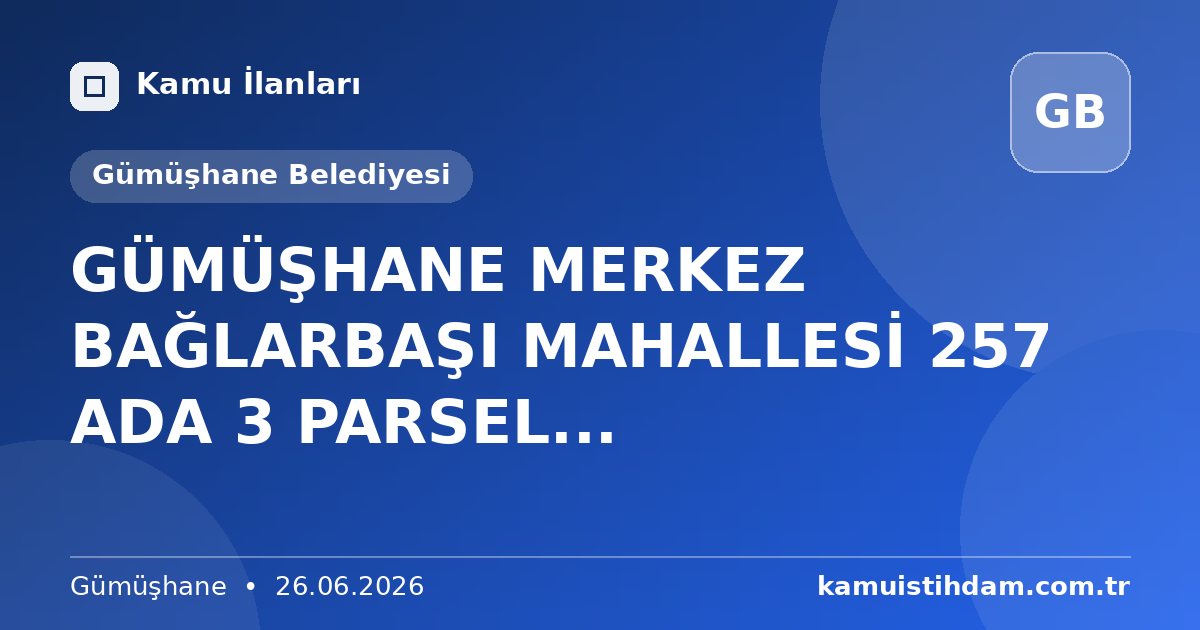 GÜMÜŞHANE MERKEZ BAĞLARBAŞI MAHALLESİ 257 ADA 3 PARSEL... - Gümüşhane Belediyesi
