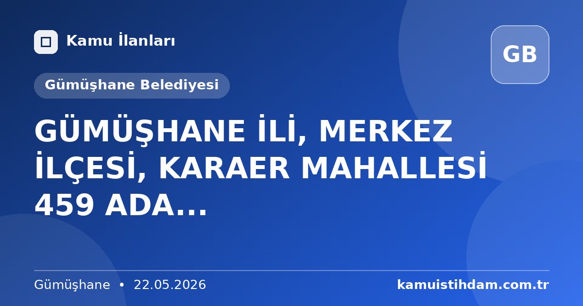 GÜMÜŞHANE İLİ, MERKEZ İLÇESİ, KARAER MAHALLESİ 459 ADA... - Gümüşhane Belediyesi