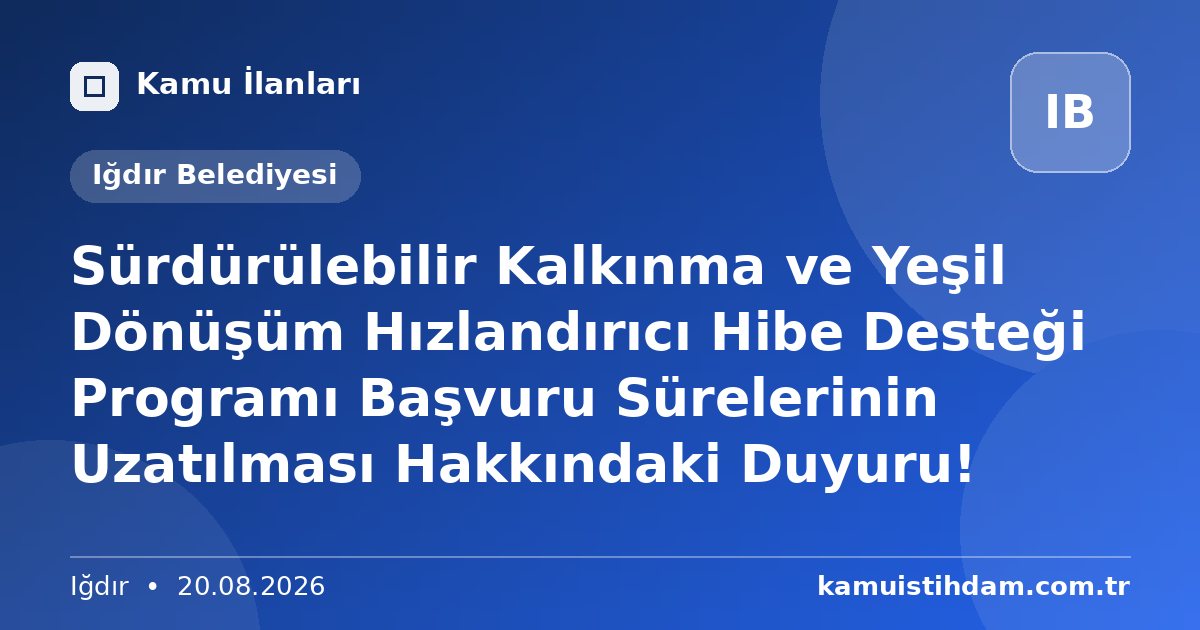 Sürdürülebilir Kalkınma ve Yeşil Dönüşüm Hızlandırıcı Hibe Desteği Programı Başvuru Sürelerinin Uzatılması Hakkındaki Duyuru! - Iğdır Belediyesi