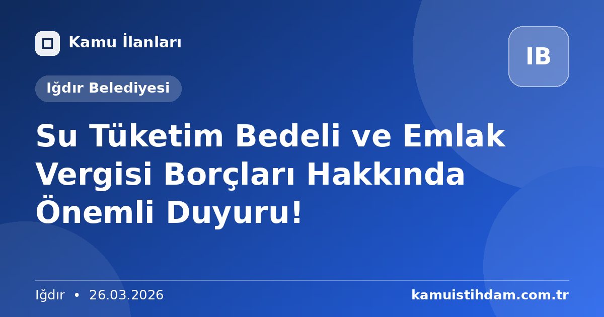 Su Tüketim Bedeli ve Emlak Vergisi Borçları Hakkında Önemli Duyuru! - Iğdır Belediyesi