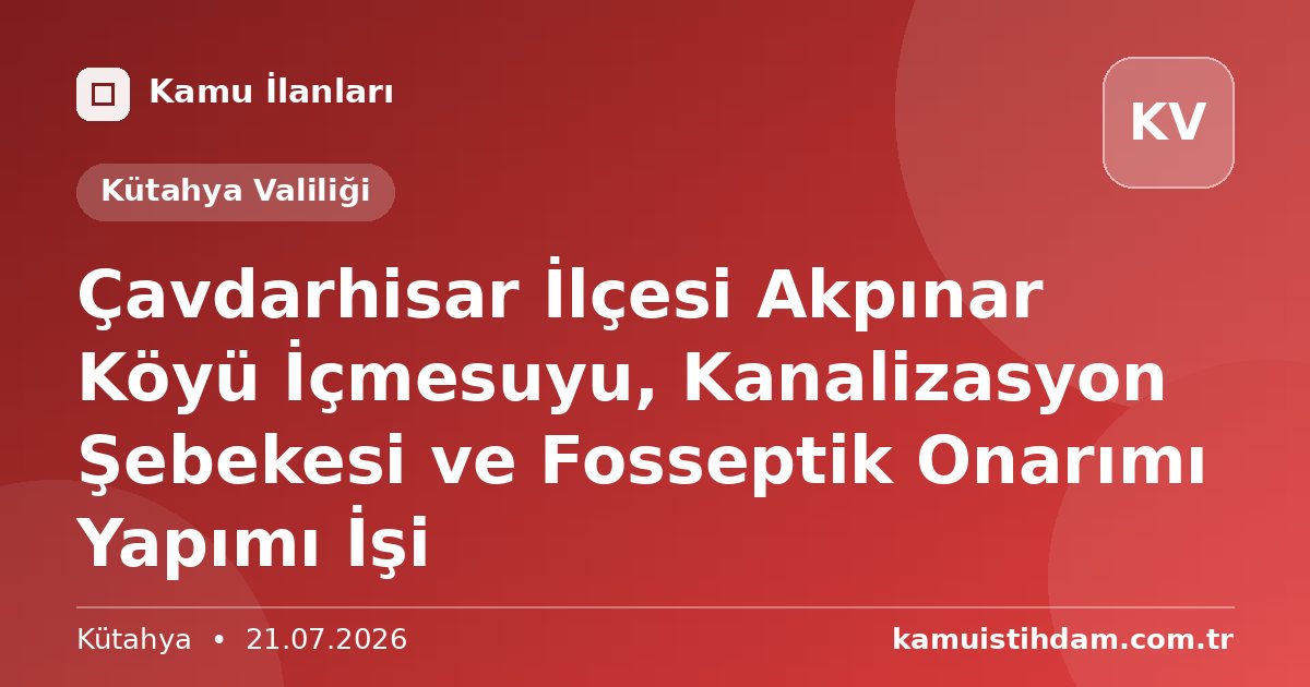 Çavdarhisar İlçesi Akpınar Köyü İçmesuyu, Kanalizasyon Şebekesi ve Fosseptik Onarımı Yapımı İşi - Kütahya Valiliği