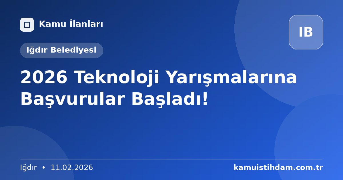 2026 Teknoloji Yarışmalarına Başvurular Başladı! - Iğdır Belediyesi